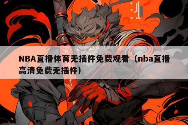 NBA直播体育无插件免费观看(nba直播高清免费无插件)