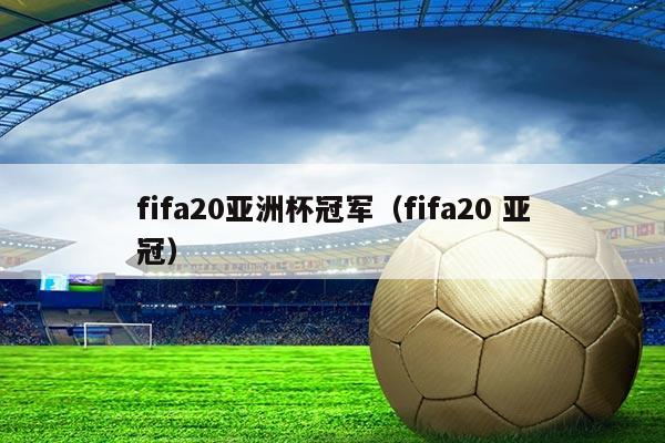 fifa20亚洲杯冠军（fifa20 亚冠）