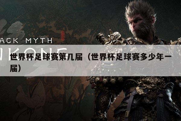 世界杯足球赛第几届(世界杯足球赛多少年一届)