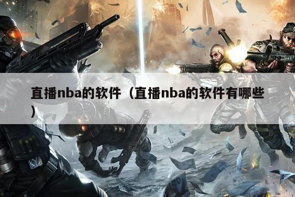 直播nba的软件(直播nba的软件有哪些)