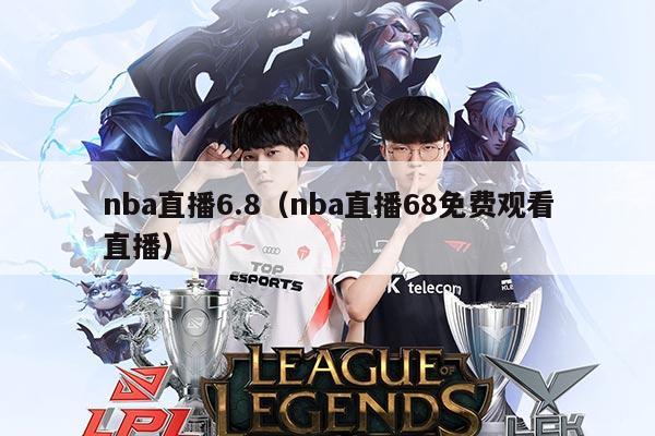 nba直播6.8(nba直播68免费观看直播)