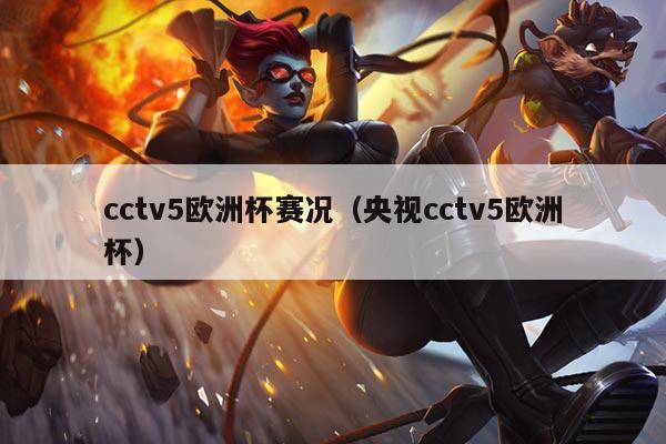cctv5欧洲杯赛况(央视cctv5欧洲杯)