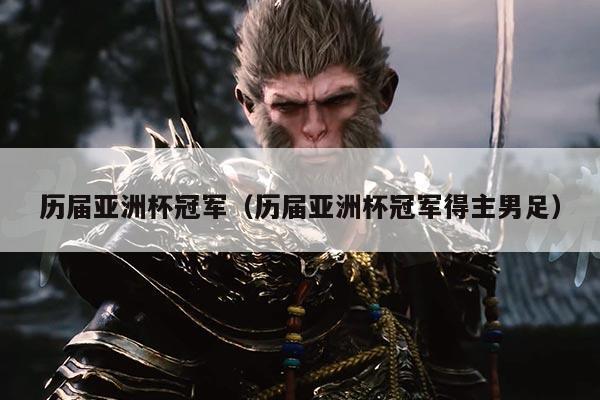 历届亚洲杯冠军(历届亚洲杯冠军得主男足)