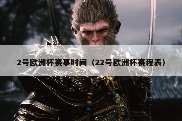 2号欧洲杯赛事时间(22号欧洲杯赛程表)