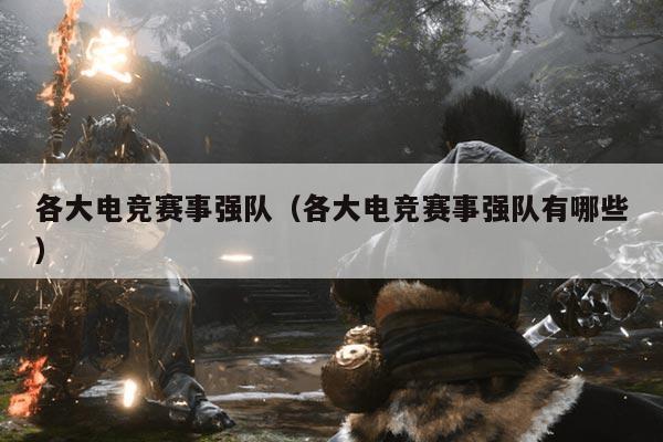 各大电竞赛事强队(各大电竞赛事强队有哪些)