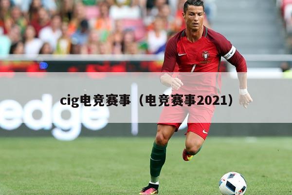 cig电竞赛事(电竞赛事2021)