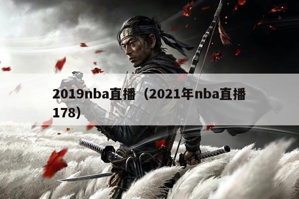 2019nba直播(2021年nba直播178)