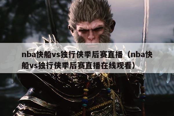 nba快船vs独行侠季后赛直播(nba快船vs独行侠季后赛直播在线观看)