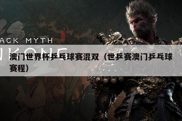 澳门世界杯乒乓球赛混双(世乒赛澳门乒乓球赛程)