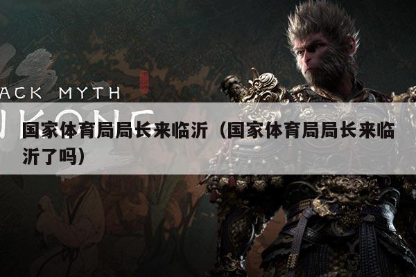 国家体育局局长来临沂(国家体育局局长来临沂了吗)