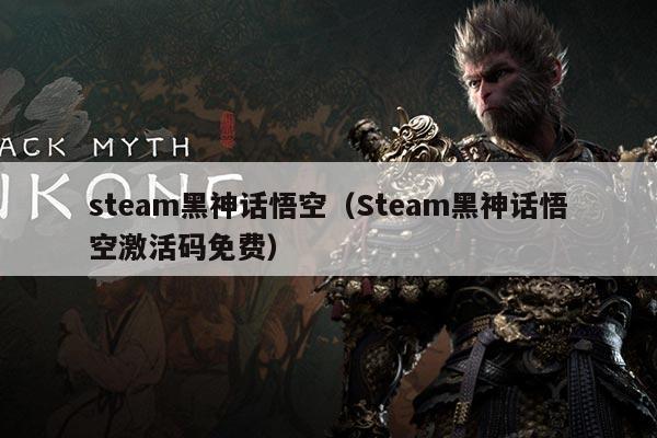 steam黑神话悟空(Steam黑神话悟空激活码免费)