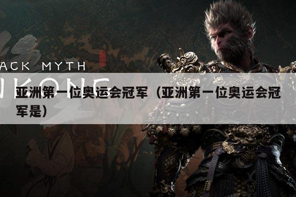 亚洲第一位奥运会冠军(亚洲第一位奥运会冠军是)