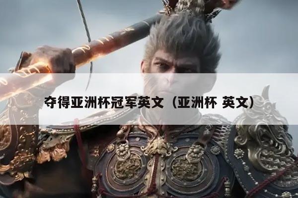 夺得亚洲杯冠军英文(亚洲杯 英文)