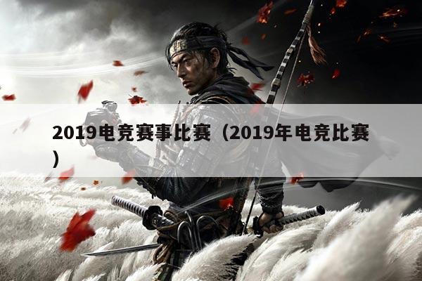 2019电竞赛事比赛(2019年电竞比赛)