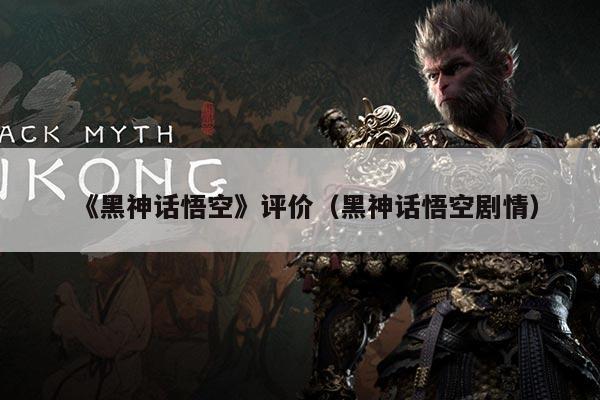 《黑神话悟空》评价（黑神话悟空剧情）