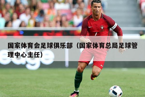 国家体育会足球俱乐部(国家体育总局足球管理中心主任)