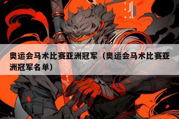 奥运会马术比赛亚洲冠军(奥运会马术比赛亚洲冠军名单)