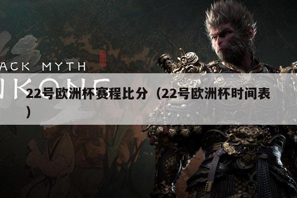 22号欧洲杯赛程比分（22号欧洲杯时间表）