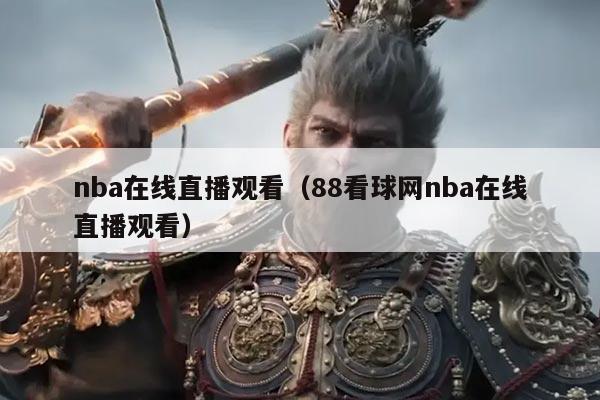 nba在线直播观看(88看球网nba在线直播观看)