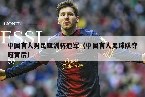 中国盲人男足亚洲杯冠军（中国盲人足球队夺冠背后）