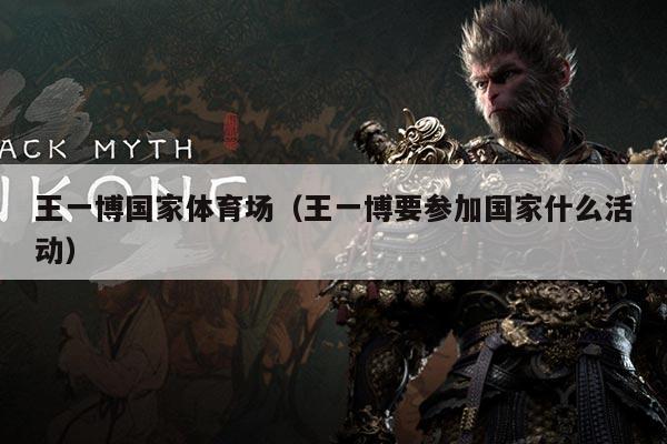 王一博国家体育场（王一博要参加国家什么活动）