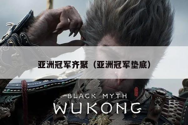 亚洲冠军齐聚（亚洲冠军垫底）