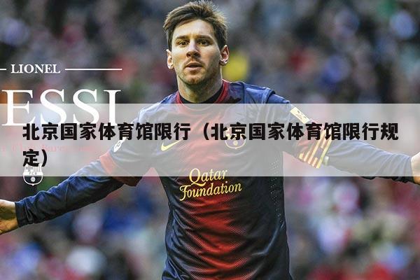 北京国家体育馆限行(北京国家体育馆限行规定)