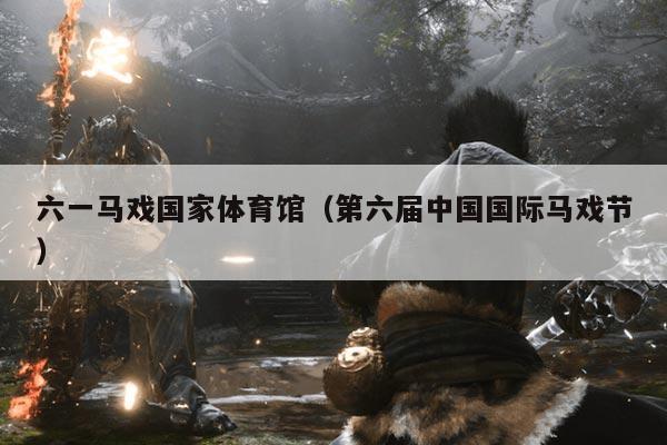 六一马戏国家体育馆（第六届中国国际马戏节）