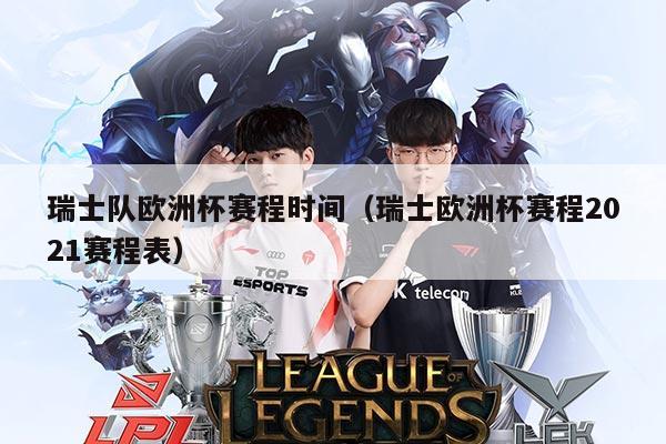 瑞士队欧洲杯赛程时间(瑞士欧洲杯赛程2021赛程表)