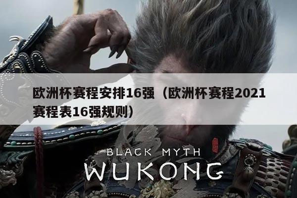 欧洲杯赛程安排16强（欧洲杯赛程2021赛程表16强规则）