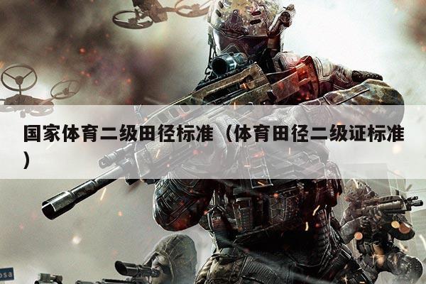 国家体育二级田径标准（体育田径二级证标准）