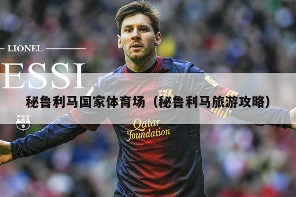 秘鲁利马国家体育场（秘鲁利马旅游攻略）