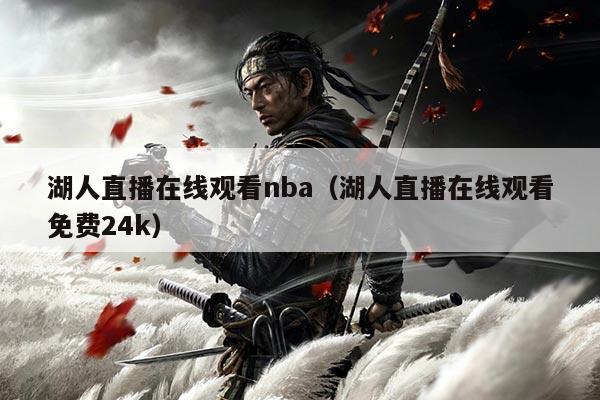 湖人直播在线观看nba（湖人直播在线观看免费24k）