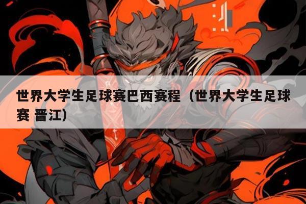 世界大学生足球赛巴西赛程(世界大学生足球赛 晋江)