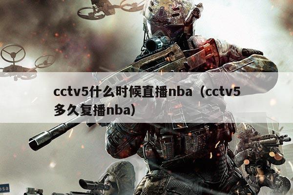 cctv5什么时候直播nba(cctv5多久复播nba)