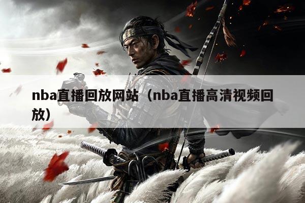 nba直播回放网站(nba直播高清视频回放)