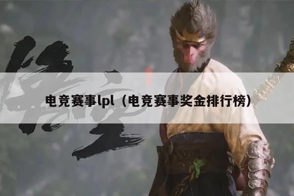 电竞赛事lpl(电竞赛事奖金排行榜)