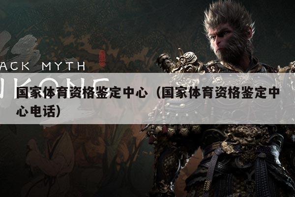 国家体育资格鉴定中心(国家体育资格鉴定中心电话)