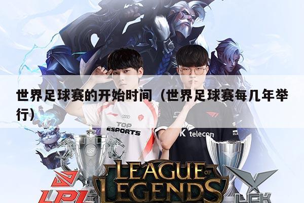世界足球赛的开始时间（世界足球赛每几年举行）