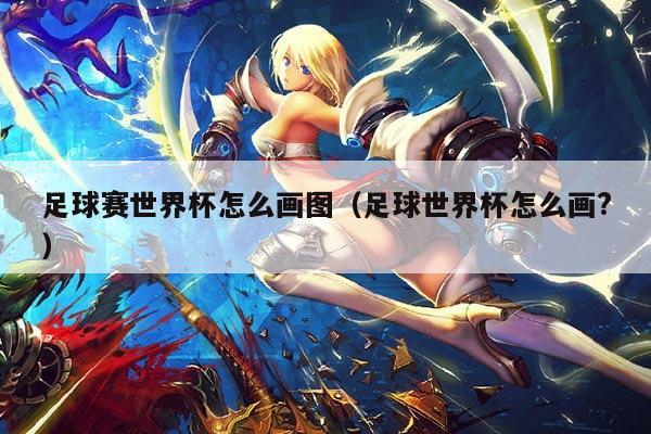 足球赛世界杯怎么画图（足球世界杯怎么画?）