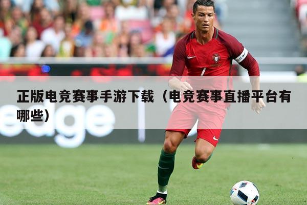 正版电竞赛事手游下载（电竞赛事直播平台有哪些）