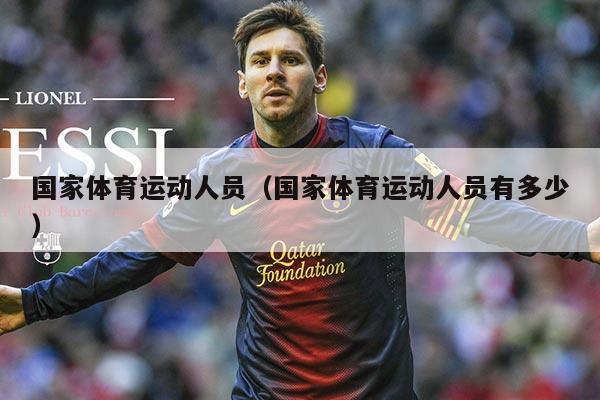国家体育运动人员（国家体育运动人员有多少）