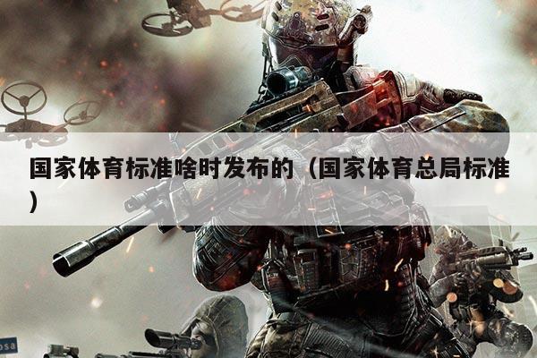 国家体育标准啥时发布的（国家体育总局标准）