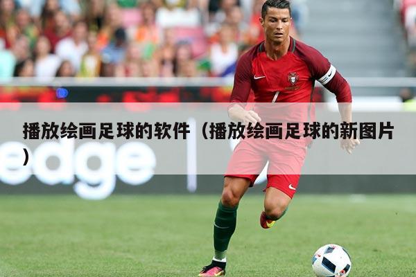 播放绘画足球的软件（播放绘画足球的新图片）